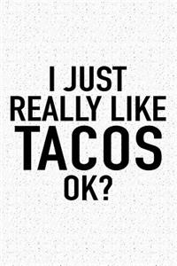 I Just Really Like Tacos Ok?