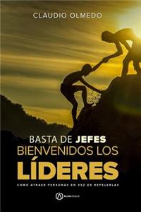 Basta de Jefes (Bienvenidos Los LÃ­deres): CÃ³mo Atraer Personas En Vez de Repelerlas