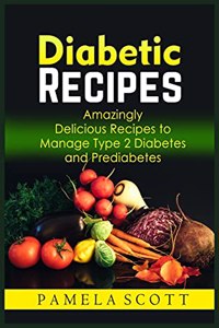 Diabetic Recipes: Amazingly Delicious Recipes To Manage Type 2 Diabetes And Prediabetes. Eat tasty food while losing weight and reset metabolism with amazing dishes.