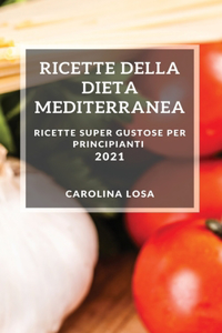 Ricette Della Dieta Mediterranea 2021 (Mediterranean Cookbook 2021 Italian Edition)