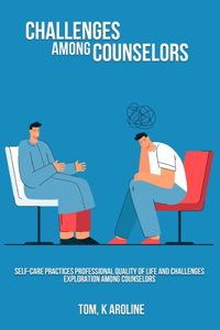 Self-care practices professional quality of life and challenges exploration among counselors