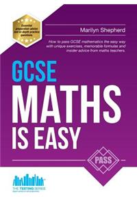 GCSE Maths is Easy: Pass GCSE Mathematics the Easy Way with Unique Exercises, Memorable Formulas and Insider Advice from Maths Teachers