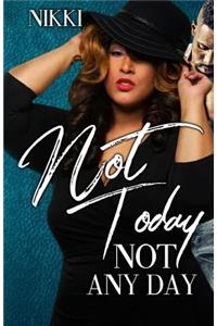 Not Today Not Any Day