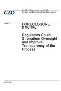 Foreclosure review, regulators could strengthen oversight and improve transparency of the process