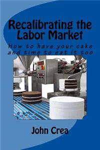 Recalibrating the Labor Market: How to Have Your Cake and Time to Eat It Too