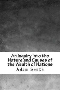 An Inquiry Into the Nature and Causes of the Wealth of Nations