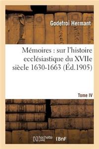 Mémoires de Godefroi Hermant: Histoire Ecclésiastique Du Xviie Siècle 1630-1663 T04 1658-1661
