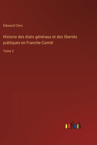 Histoire des états généraux et des libertés publiques en Franche-Comté