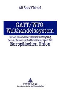GATT/WTO - Welthandelssystem unter besonderer Beruecksichtigung der Auenwirtschaftsbeziehungen der Europaeischen Union