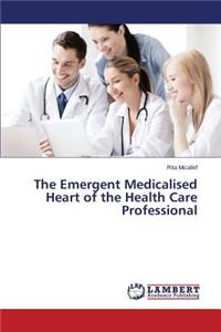 Emergent Medicalised Heart of the Health Care Professional