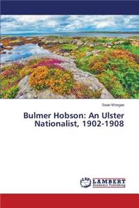 Bulmer Hobson: An Ulster Nationalist, 1902-1908