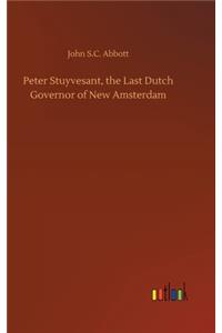 Peter Stuyvesant, the Last Dutch Governor of New Amsterdam