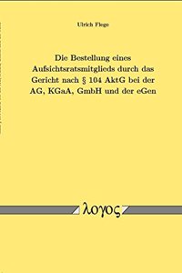 Bestellung Eines Aufsichtsratsmitglieds Durch Das Gericht Nach 104 Aktg Bei Der Ag, Kgaa, Gmbh Und Der Egen