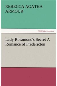 Lady Rosamond's Secret a Romance of Fredericton