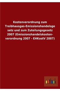 Kostenverordnung Zum Treibhausgas-Emissionshandelsgesetz Und Zum Zuteilungsgesetz 2007 (Emissionshandelskostenverordnung 2007 - Ehkostv 2007)