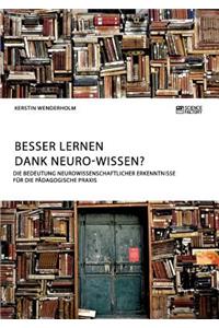 Besser lernen dank Neuro-Wissen? Die Bedeutung neurowissenschaftlicher Erkenntnisse für die pädagogische Praxis