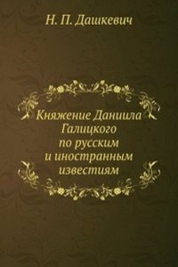 Knyazhenie Daniila Galitskogo po russkim i inostrannym izvestiyam