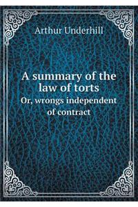 A Summary of the Law of Torts Or, Wrongs Independent of Contract