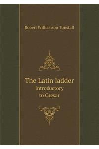 The Latin ladder Introductory to Caesar