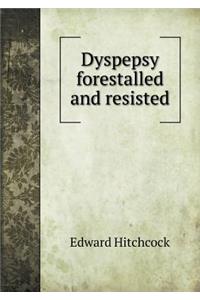 Dyspepsy Forestalled and Resisted