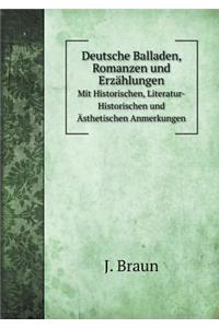 Deutsche Balladen, Romanzen und Erzählungen Mit Historischen, Literatur-Historischen und Ästhetischen Anmerkungen