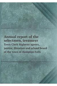 Annual report of the selectmen, treasurer Town Clerk Highway agents, janitor, librarian and school board of the town of Hampton Falls