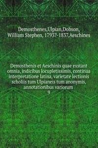 Demosthenis et Aeschinis quae exstant omnia, indicibus locupletissimis, continua interpretatione latina, varietate lectionis scholiis tum Ulpianeis tum anonymis, annotationibus variorum