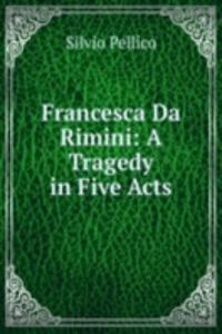 Francesca Da Rimini: A Tragedy in Five Acts
