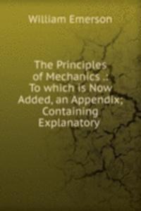 Principles of Mechanics .: To which is Now Added, an Appendix; Containing Explanatory .