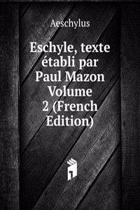 Eschyle, texte etabli par Paul Mazon Volume 2 (French Edition)