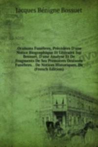 .Oraisons Funebres, Precedees D'une Notice Biographique Et Ltteraire Sur Bossuet, D'une Analyse Et De Fragments De Ses Premieres Oraisons Funebres. . De Notices Historiques, De (French Edition)
