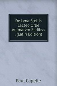 De Lvna Stellis Lacteo Orbe Animarvm Sedibvs . (Latin Edition)