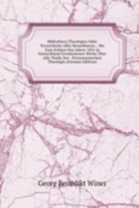 Bibliotheca Theologica Oder Verzeichniss Aller Brauchbaren .: Bis Zum Schluss Des Jahres 1831 in Deutschland Erschienenen Werke Uber Alle Theile Der . Protestantischen Theologie (German Edition)
