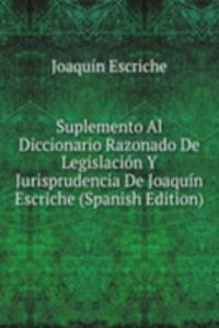 Suplemento Al Diccionario Razonado De Legislacion Y Jurisprudencia De Joaquin Escriche (Spanish Edition)