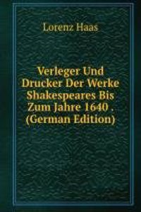 Verleger Und Drucker Der Werke Shakespeares Bis Zum Jahre 1640 . (German Edition)