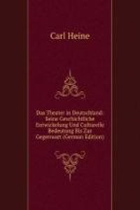 Das Theater in Deutschland: Seine Geschichtliche Entwickelung Und Culturelle Bedeutung Bis Zur Gegenwart (German Edition)