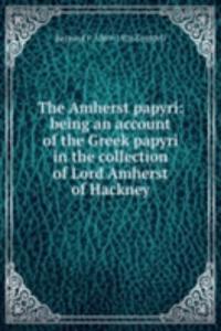 Amherst papyri: being an account of the Greek papyri in the collection of Lord Amherst of Hackney