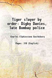 Tiger slayer by order Digby Davies, late Bombay police 1915