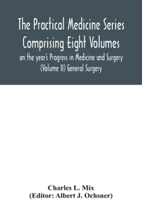 Practical Medicine Series Comprising Eight Volumes on the year's Progress in Medicine and Surgery (Volume II) General Surgery