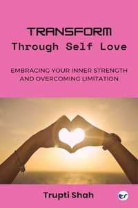 Transform Through Self-Love: Embracing Your Inner Strength And Overcoming Limitations