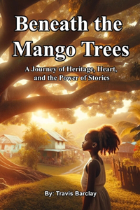 Beneath the Mango Trees: A Journey of Heritage, Heart, and the Power of Stories