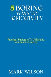 5 Boring Ways to Creativity