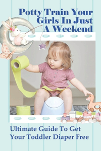 Potty Train Your Girls In Just A Weekend