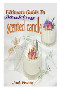 Ultimate Guide to Making Scented Candle
