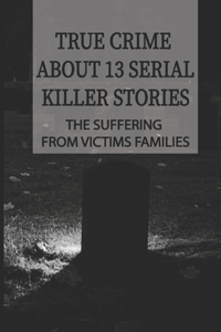 True Crime About 13 Serial Killer Stories