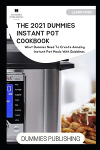 The 2021 Dummies Instant Pot Cookbook