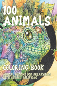 100 Animals - Coloring Book - Animal Designs for Relaxation with Stress Relieving