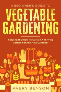 A Beginner's Guide To Vegetable Gardening
