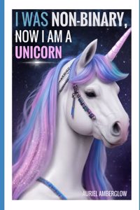 I Was Non-Binary, Now I Am a Unicorn