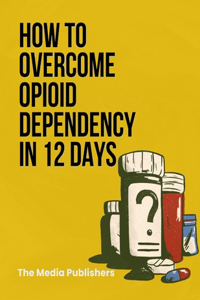 How to Overcome Opioid Dependency in 12 Days